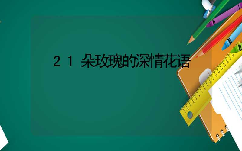  21朵玫瑰的深情花语